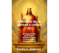 PREGHIERE DELLA NOVENA A CRISTO RE: Un viaggio di nove giorni verso la devozione, la pace e il rinnovamento nel Regno di Cristo