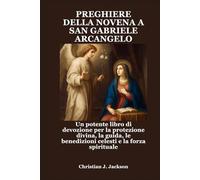PREGHIERE DELLA NOVENA A SAN GABRIELE ARCANGELO: Un potente libro di devozione per la protezione divina, la guida, le benedizioni celesti e la forza spirituale