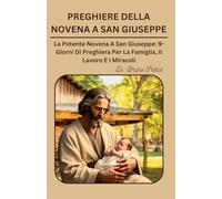 PREGHIERE DELLA NOVENA A SAN GIUSEPPE: La Potente Novena A San Giuseppe: 9-Giorni Di Preghiera Per La Famiglia, Il Lavoro E I Miracoli (Novena Books Series By Bruno Freecs)