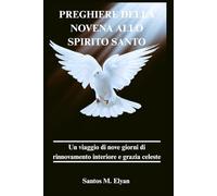 PREGHIERE DELLA NOVENA ALLO SPIRITO SANTO: Un viaggio di nove giorni di rinnovamento interiore e grazia celeste