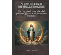 PREGHIERE DELLA NOVENA DELL'IMMACOLATA CONCEZIONE: Un viaggio di nove giorni di purezza, grazia e intercessione mariana