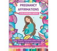 Pregnancy Affirmations colouring book: Feel calm, focused and positive during your pregnancy