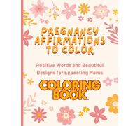 Pregnancy Affirmations to Color: Positive Words and Beautiful Designs for Expecting Moms - Coloring Book