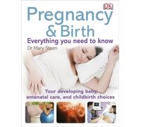 Pregnancy and Birth Everything You Need to Know: Your Developing Baby, Antenatal Care, and Childbirth Choices