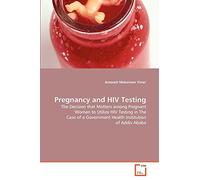 Pregnancy and HIV Testing: The Decision that Matters among Pregnant Women to Utilize HIV Testing in The Case of a Government Health Institution of Addis Ababa