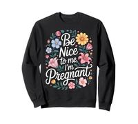 Pregnancy Be Nice To Me I'm Pregnant Sweatshirt