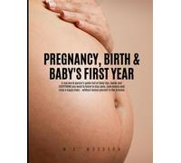 PREGNANCY, BIRTH & BABY'S FIRST YEAR: A real world parent's guide full of Baby tips, hacks and Everything you need to know to stay sane, save money and raise a happy Baby - without losing yourself