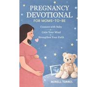 PREGNANCY DEVOTIONAL FOR MOMS-TO-BE: Short Devotions and Prayers to Bond with Your Unborn Baby, Find Peace in Anxious Moments, and Walk Through Every Trimester with Faith