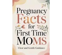 Pregnancy Facts for First Time Moms: Clear and Gentle Guidance