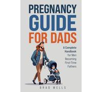 Pregnancy Guide For Dads: A Complete Handbook For Men Becoming First-Time Fathers (Pregnancy to Playtime)
