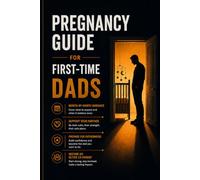 Pregnancy Guide for First-Time Dads: A Month-by-Month Handbook to Supporting Your Partner, Preparing for Birth, and Becoming a Confident New Dad
