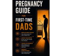 Pregnancy Guide for First-Time Dads: A Month-by-Month Handbook to Supporting Your Partner, Preparing for Birth, and Becoming a Confident New Dad