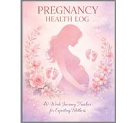 Pregnancy Health Log: 40-Week Journey Tracker for Expecting Mothers | Weekly Symptoms, Baby Kicks & Bump Photos Journal: Complete Prenatal Planner ... Logs, Weight Tracking & Birth Plan Worksheet