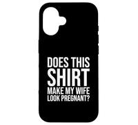 Pregnancy Husband Does This Make My Wife Look Pregnant Case for iPhone 16