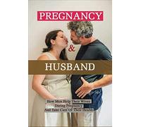Pregnancy & Husband: How Men Help Their Wives During Pregnancy And Take Care Of Their Health: What Husband Needs To Do During Pregnancy