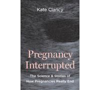 Pregnancy Interrupted : The Science and Stories of How Pregnancies Really End