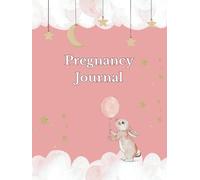 Pregnancy Journal for Capturing Every Precious Moment: Documenting the Love, Joy, and Anticipation of Pregnancy