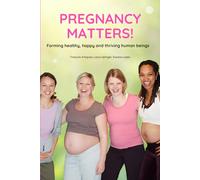 Pregnancy Matters!: Forming healthy, happy and thriving human beings