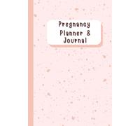 Pregnancy Planner & Journal: A Companion for Moms-to-Be to Plan, Track & Cherish Every Milestone - Birth Preparation, Birth Information, Doctor ... Nutrition & Hydration Logs, 120 Pages, 6”x9”.