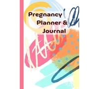 Pregnancy Planner & Journal: A Companion for Moms-to-Be to Plan, Track & Cherish Every Milestone - Doctor Appointment Tracker, Weekly logs, Nutrition ... Birth Information,120 Pages, 6”x9”.