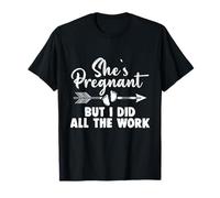 Pregnancy Reveal - She's Pregnant But I Did All The Work T-Shirt