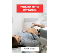 Pregnancy Tested Encyclopedia: Healthy Pregnancy Nutrition Secret Guide To Navigate The Weird And Amazing Journey From Conception To Birth