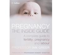 Pregnancy - The Inside Guide: A complete guide to fertility, pregnancy and labour