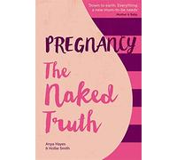 Pregnancy The Naked Truth - a refreshingly honest guide to pregnancy and birth: (2nd Revised edition)