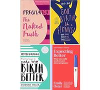 Pregnancy The Naked Truth, Give Birth Like a Feminist, Hypnobirthing, Expecting Better 4 Books Collection Set