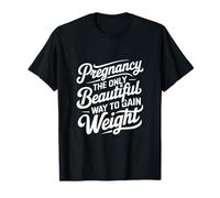 Pregnancy the Only Beautiful Way to Gain Weight T-Shirt