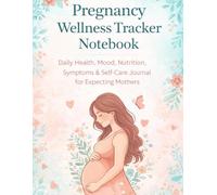 Pregnancy Wellness Tracker Notebook: Daily Health, Mood, Nutrition, Symptoms & Self-Care Journal for Expecting Mothers
