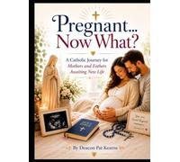 Pregnant... Now What?: A Catholic Journey for Mothers and Fathers Awaiting New Life