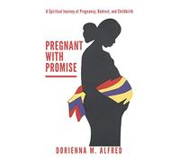 Pregnant with Promise: A Spiritual Journey of Pregnancy, Bed Rest, and Childbirth