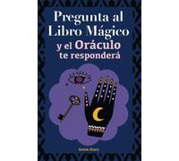 Pregunta al libro mágico y el Oráculo te responderá: Tu guía para tomar las decisiones correctas. Basado en el I Ching y la numerología. Oráculo del sí o no