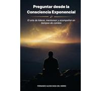 PREGUNTAR DESDE LA CONSCIENCIA EXPONENCIAL: El arte de liderar, mentorear y acompañar en tiempos de cambio