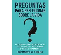 Preguntas para Reflexionar Sobre la Vida: El Camino para Explorar Su Yo Interior y Descubrir Quién Es Realmente (Domine Su Mente, Transforme Su Vida)