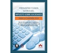 Preguntas y casos acerca del Impuesto sobre sociedades para la Campaña 2024: Más de 180 preguntas y respuestas y 39 casos prácticos que te ayudarán con la declaración del ejercicio 2024