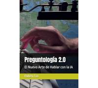 Preguntología 2.0: El Nuevo Arte de Hablar con la IA (Inteligencia Artificial)