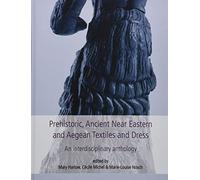 Prehistoric, Ancient Near Eastern & Aegean Textiles and Dress: An Interdisciplinary Anthology: 18 (Ancient Textiles Series)