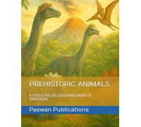 PREHISTORIC ANIMALS: A STRESS-RELIEF COLOURING BOOK OF DINOSAURS