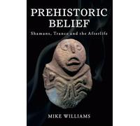 Prehistoric Belief: Shamans, Trance and the Afterlife