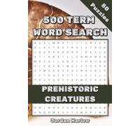 Prehistoric Creatures 500 Term Word Search: A 50-Puzzle Journey Through Time for Fossil-Loving Kids and Adults (500 Term Word Search Puzzle Book Series By Jordan Harlow)