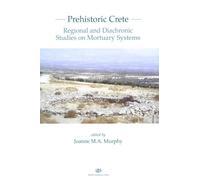 Prehistoric Crete: Regional and Diachronic Studies on Mortuary Systems