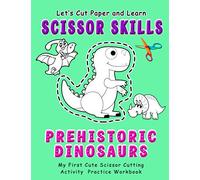 Prehistoric Dinosaurs : Let's Cut Paper and Learn Scissor Skills - My First Cute Scissor Cutting Activity Practice Workbook: A color, cut, glue and ... (Scissor Skills - Cut and Paste Workbook)