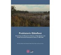 Prehistoric Ebbsfleet: Excavations and Research in Advance of High Speed 1 and South Thameside Development Route 4, 1989-2003: 7 (Oxford Wessex Archaeology Monograph)