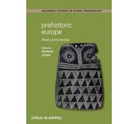 Prehistoric Europe: Theory and Practice (Wiley Blackwell Studies in Global Archaeology)