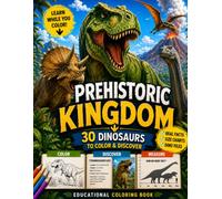 PREHISTORIC KINGDOM: 30 Dinosaurs to Color & Discover: Educational Dinosaur Coloring Book with Real Facts, Size Charts & Dino Files for Kids 7+ (KINGDOM EXPLORER)