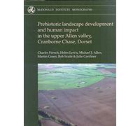 Prehistoric Landscape Development and Human Impact in the Upper Allen Valley, Cranborne Chase, Dorset (McDonald Institute Monographs)