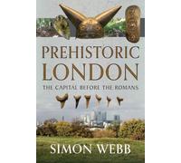 Prehistoric London: The Capital Before the Romans