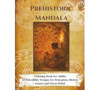 Prehistoric Mandala Coloring Book for Adults: 25 Paleolithic Designs for Relaxation, History Lovers and Stress Relief: Mandalas inspired by early ... ... Mandala Coloring Books for Adults)